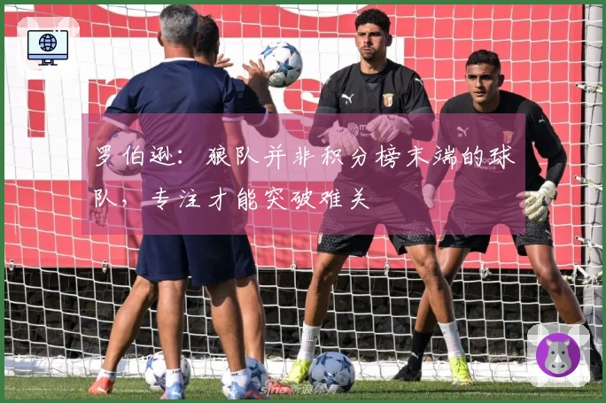 罗伯逊：狼队并非积分榜末端的球队，专注才能突破难关